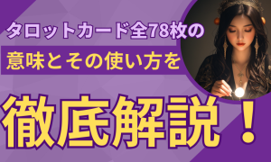タロットカード全78枚の意味とその使い方を徹底解説！